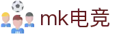 mk电竞-畅游电竞世界，乐享每一刻